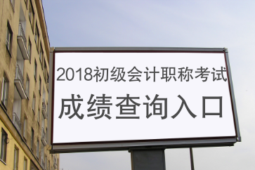 2018年初級會計成績查詢?nèi)肟谑裁磿r間開通？