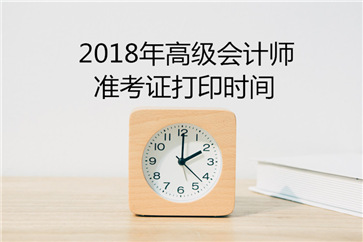 新疆2018年高級(jí)會(huì)計(jì)師考試準(zhǔn)考證打印時(shí)間 新疆2018年高級(jí)會(huì)計(jì)師考試準(zhǔn)考證打印時(shí)間