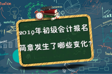 2019年初級(jí)會(huì)計(jì)報(bào)名簡(jiǎn)章已公布，2點(diǎn)變化要關(guān)注！