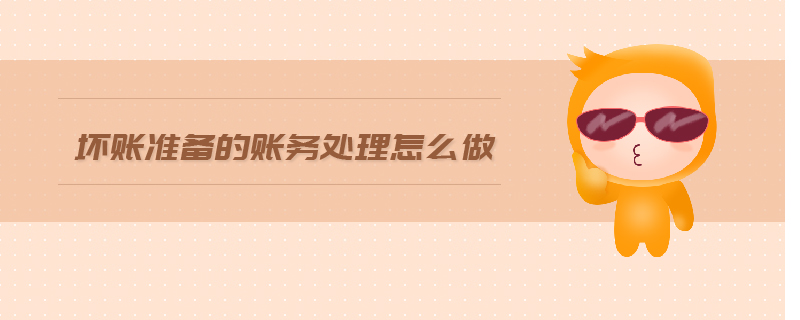 壞賬準(zhǔn)備的賬務(wù)處理怎么做