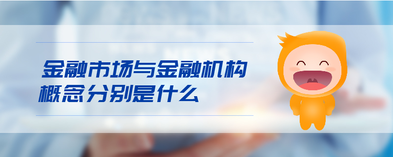 金融市場與金融機構(gòu)概念分別是什么