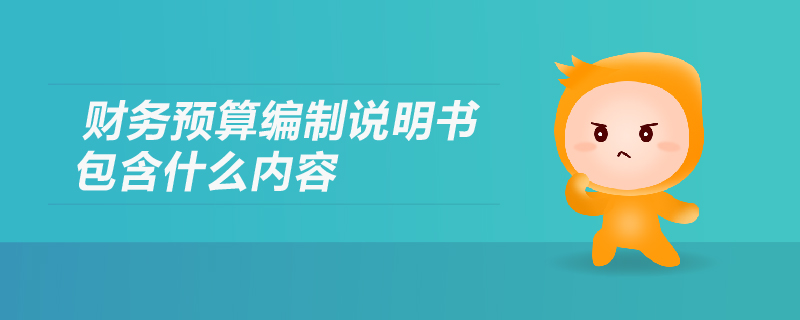財(cái)務(wù)預(yù)算編制說明書包含什么內(nèi)容？