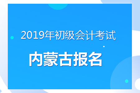 內(nèi)蒙古2019年初級(jí)會(huì)計(jì)報(bào)名時(shí)間及考務(wù)安排通知