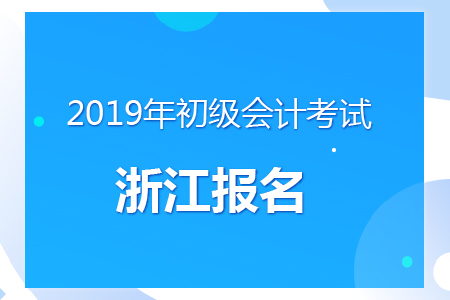 浙江2019年初級會計考試報名時間及考務(wù)安排通知