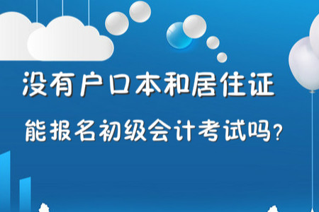 沒有戶口本和居住證能報名初級會計職稱考試嗎？