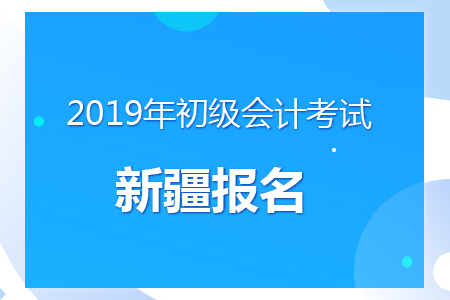 新疆2019年初級(jí)會(huì)計(jì)師報(bào)名時(shí)間11月6日至11月29日