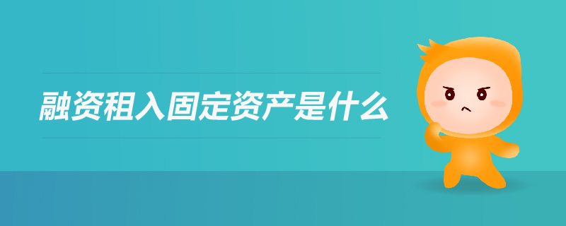 融資租入固定資產(chǎn)是什么