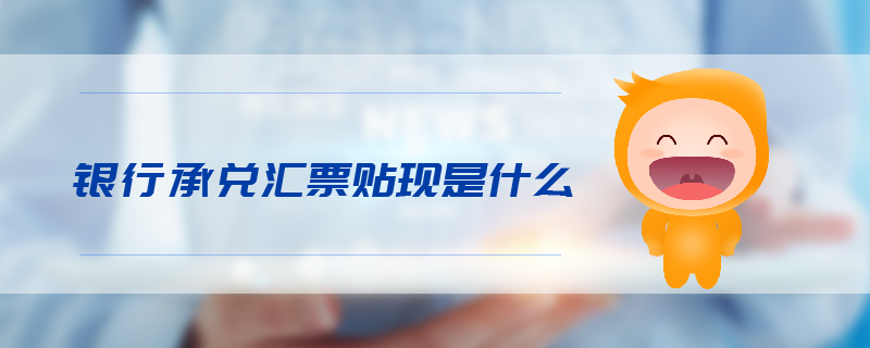 銀行承兌匯票貼現(xiàn)是什么