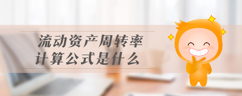 流動資產(chǎn)周轉(zhuǎn)率計算公式是什么