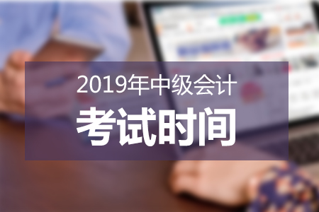 福建2019年中級(jí)會(huì)計(jì)職稱考試時(shí)間已公布