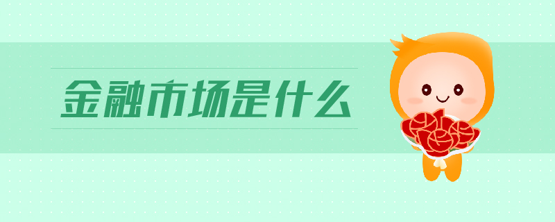 金融市場(chǎng)是什么
