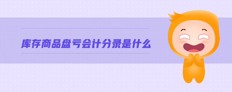 庫存商品盤虧會(huì)計(jì)分錄是什么