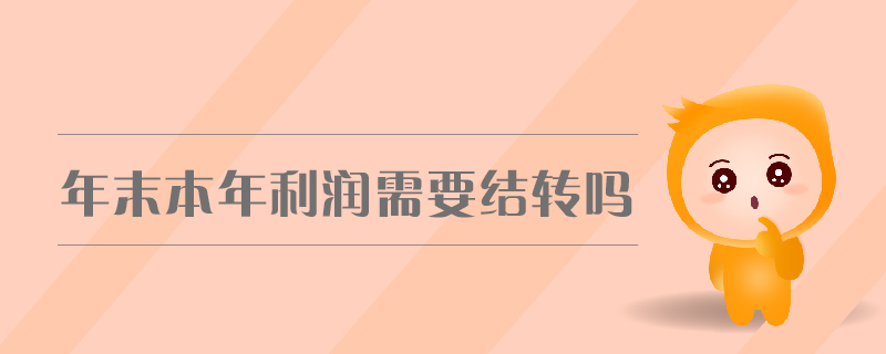 年末本年利潤(rùn)需要結(jié)轉(zhuǎn)嗎
