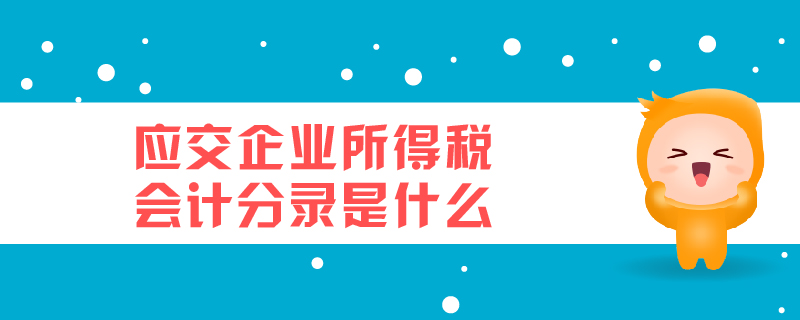 應(yīng)交企業(yè)所得稅會(huì)計(jì)分錄是什么
