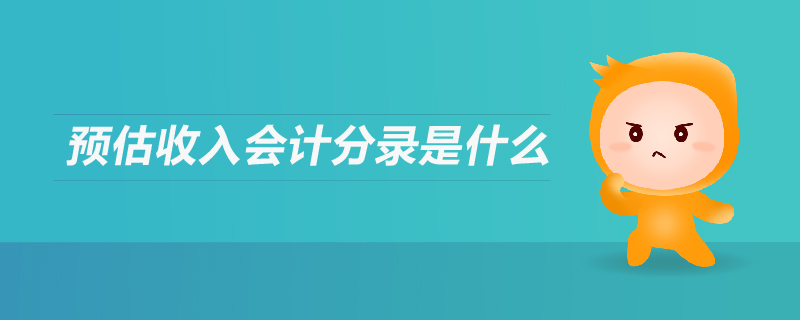 預(yù)估收入會(huì)計(jì)分錄是什么