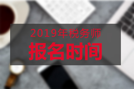 山東2019年稅務(wù)師考試報名時間是在哪天？哪些人群可以報名？