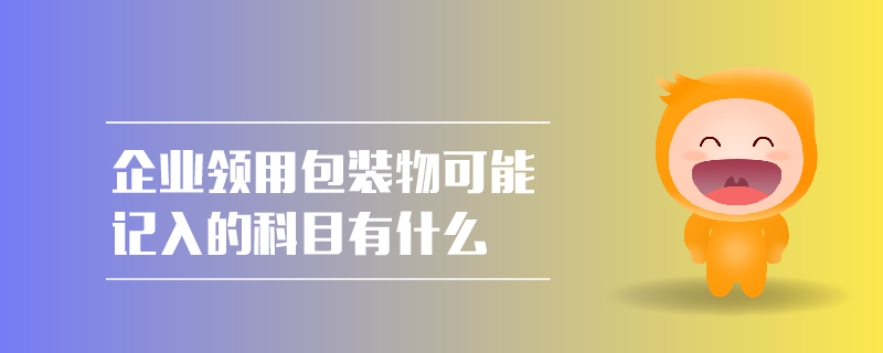 企業(yè)領用包裝物可能記入的科目有什么
