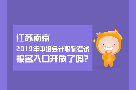 江蘇南京2019年中級(jí)會(huì)計(jì)職稱考試報(bào)名入口開放了嗎？