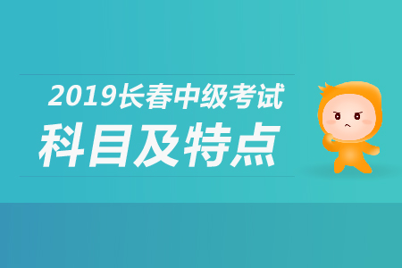 2019年長春中級會計考試科目及特點都是什么？