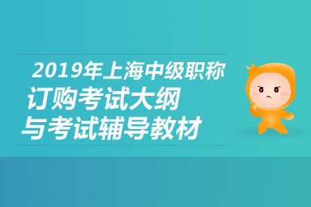2019年上海中級(jí)職稱訂購考試大綱與考試輔導(dǎo)教材