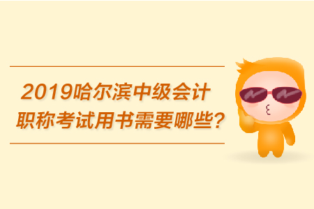 2019哈爾濱中級(jí)會(huì)計(jì)職稱考試用書(shū)需要哪些？