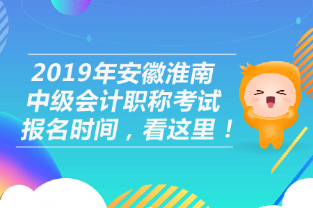 2019年安徽淮南中級會計職稱考試報名時間，看這里！