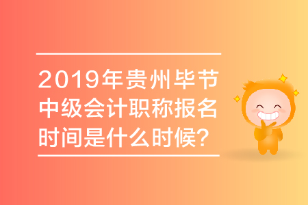 2019年貴州畢節(jié)中級(jí)會(huì)計(jì)職稱報(bào)名時(shí)間是什么時(shí)候？