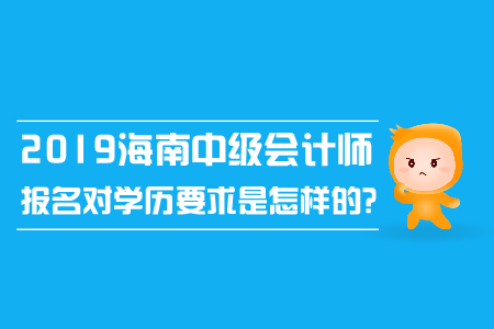 2019年海南中級(jí)會(huì)計(jì)師報(bào)名對(duì)學(xué)歷要求是怎樣的？
