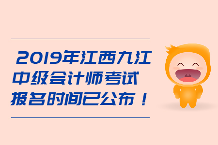 2019年江西九江中級會計師考試報名時間已公布！