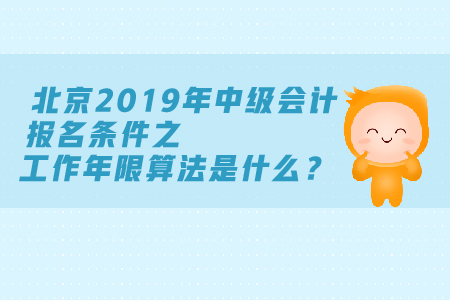 北京2019年中級(jí)會(huì)計(jì)報(bào)名條件工作年限算法是什么？