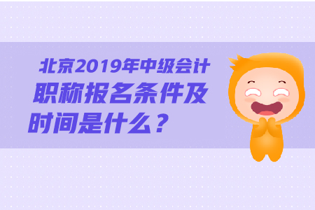 北京2019年中級會計職稱報名條件及時間是什么？