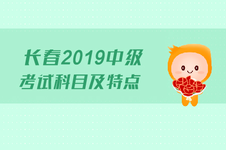長春2019年中級會(huì)計(jì)考試科目及特點(diǎn)，快來了解！