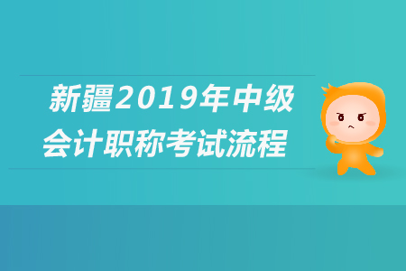 新疆2019年中級(jí)會(huì)計(jì)職稱考試流程，速來查看