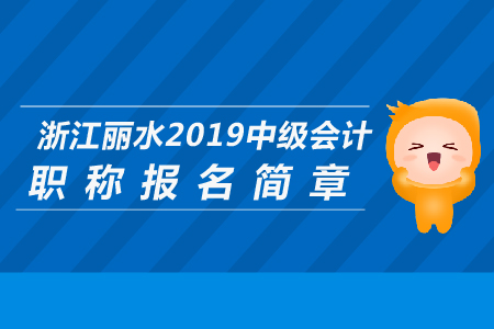 浙江麗水2019年中級(jí)會(huì)計(jì)職稱(chēng)報(bào)名簡(jiǎn)章公布了嗎？