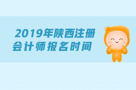 2019年陜西注冊(cè)會(huì)計(jì)師報(bào)名時(shí)間確定了嗎？
