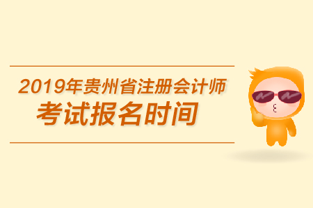 2019年貴州省注冊會計師考試報名時間是在哪天？