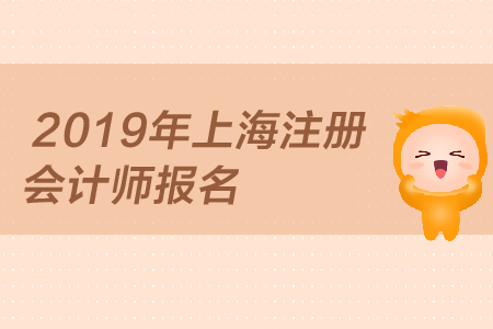 2019年上海注冊會計師報名何時開始，報名條件是？