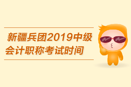 新疆兵團2019年中級會計職稱考試時間是哪天？