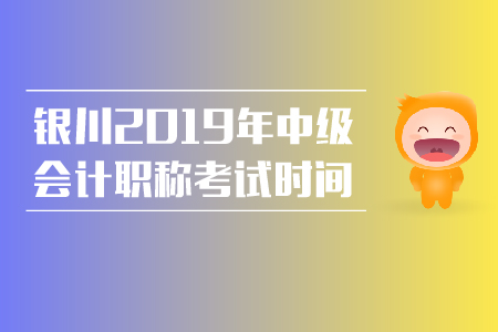 銀川2019年中級會計職稱考試時間是什么時候？