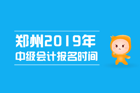 鄭州2019年中級(jí)會(huì)計(jì)報(bào)名時(shí)間,來(lái)看看吧！