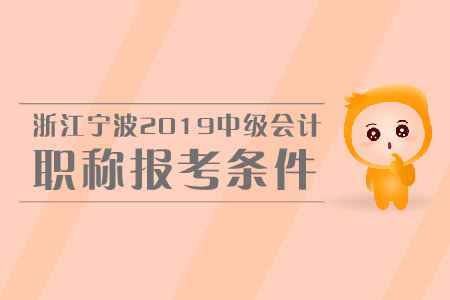 浙江寧波2019年中級會計職稱報考條件是什么？