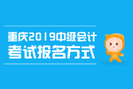 重慶2019中級會計考試報名方式是什么？