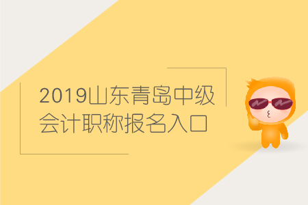 2019年山東青島中級(jí)會(huì)計(jì)職稱報(bào)名入口何時(shí)關(guān)閉？
