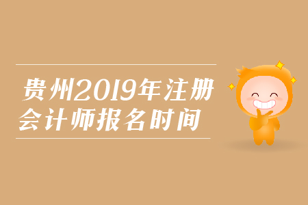 貴州省2019年注冊會計師報名時間是在哪天？