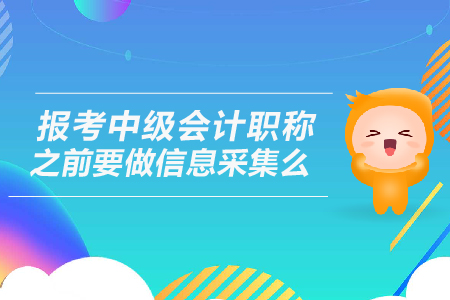 2019年報(bào)考中級(jí)會(huì)計(jì)職稱之前要做信息采集么？