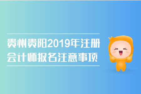貴州貴陽(yáng)2019年注冊(cè)會(huì)計(jì)師報(bào)名注意事項(xiàng)有哪些？