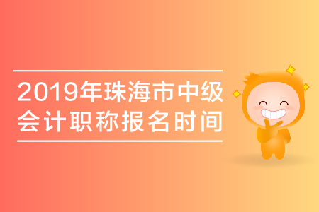 2019年珠海市中級會計(jì)職稱報(bào)名時間是哪天？