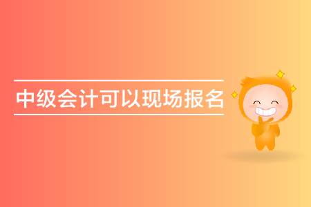 中級(jí)會(huì)計(jì)可以現(xiàn)場(chǎng)報(bào)名嗎？