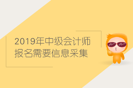 2019年中級會計師報名信息采集相關(guān)資訊