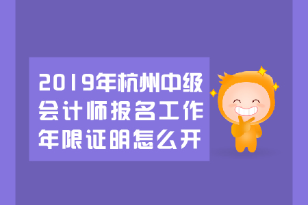 2019年杭州中級會計師報名工作年限證明怎么開